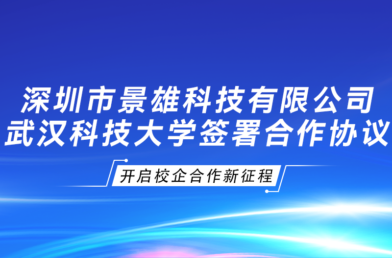 北京景雄企业与武汉科技大学签署“景雄科技奖学金、校企合作协议”，开启校企合作新征程！
